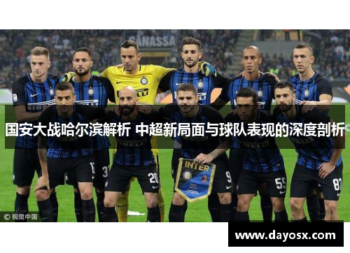国安大战哈尔滨解析 中超新局面与球队表现的深度剖析